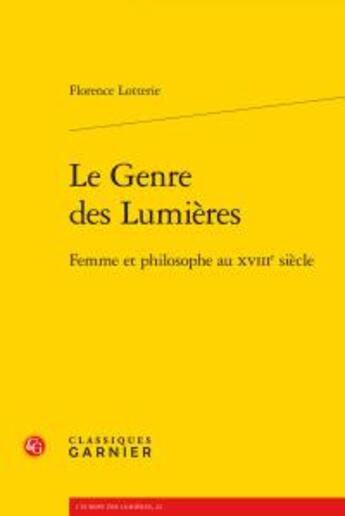 Couverture du livre « Le genre des Lumières ; femme philosophe au XVIIIe siècle » de Florence Lotterie aux éditions Classiques Garnier