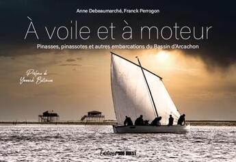 Couverture du livre « À voile et à moteur : pinasses, pinassotes et autres embarcations du bassin d'Arcachon » de Anne Debeaumarche aux éditions Sud Ouest Editions