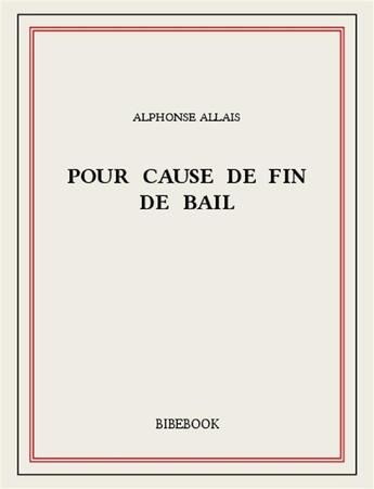 Couverture du livre « Pour cause de fin de bail » de Alphonse Allais aux éditions Bibebook