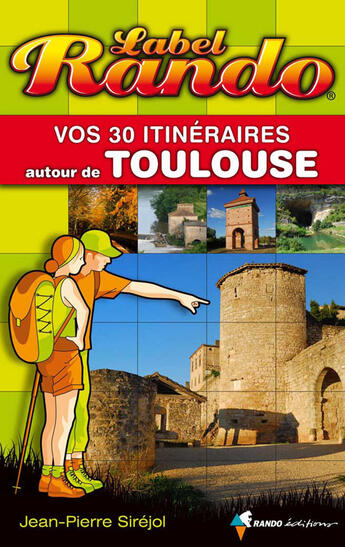 Couverture du livre « Label rando : vos 30 itinéraires autour de Toulouse » de Jean-Pierre Sirejol aux éditions Rando