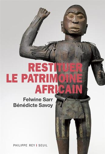 Couverture du livre « Restituer le patrimoine africain » de Felwine Sarr et Benedicte Savoy aux éditions Philippe Rey