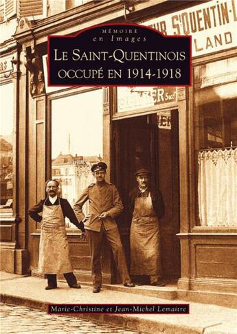 Couverture du livre « Le Saint-Quentinois occupé en 1914-1918 » de Mc Et Jm Lemaitre aux éditions Editions Sutton