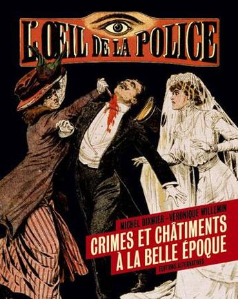 Couverture du livre « L'oeil de la police ; crimes et châtiments à la belle époque » de Willemin/Dixmier aux éditions Alternatives