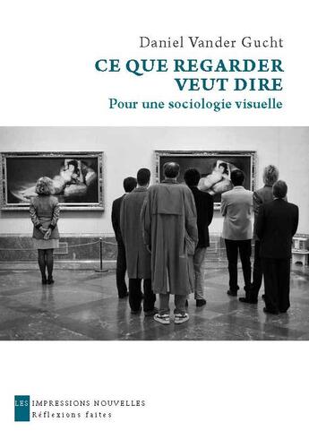 Couverture du livre « Ce que regarder veut dire ; pour une sociologie visuelle » de Daniel Vander Gucht aux éditions Impressions Nouvelles