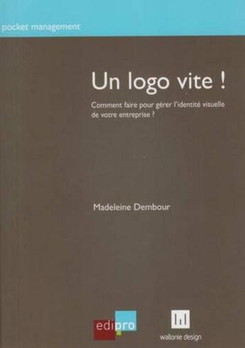 Couverture du livre « Un logo vite ! comment faire pour gérer l'identité visuelle de votre entreprise ! » de Madeleine Dembour aux éditions Edi Pro