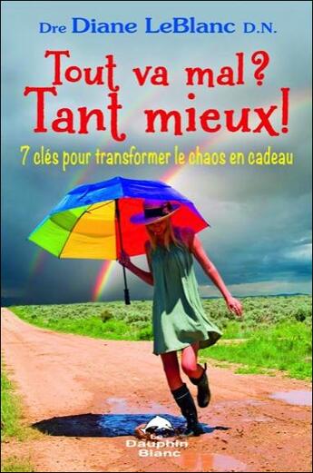 Couverture du livre « Tout va mal ? tant mieux ! 7 clés pour transformer le chaos en cadeau » de Leblanc Diane aux éditions Dauphin Blanc