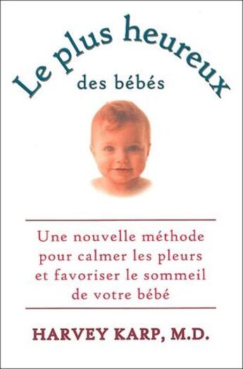 Couverture du livre « Le plus heureux des bébés ; une nouvelle méthode pour calmer les pleurs et favoriser le sommeil de votre bébé » de Harvey Karp aux éditions Ada