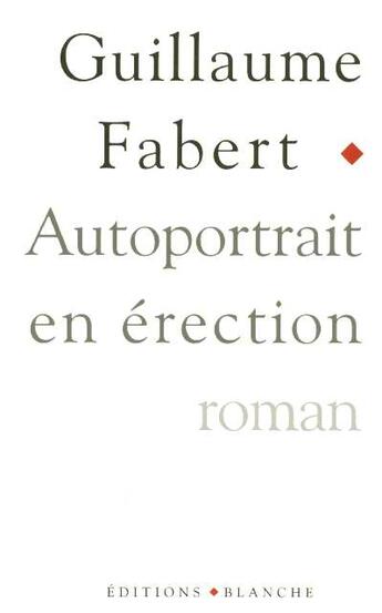 Couverture du livre « Autoportrait en erection » de Guillaume Fabert aux éditions Blanche
