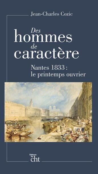 Couverture du livre « Des hommes de caractère ; Nantes 1833 : le printemps ouvrier » de Jean-Charles Cozic aux éditions Centre D'histoire Du Travail