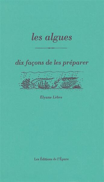 Couverture du livre « Dix façons de le préparer : les algues » de Elyane Lebre aux éditions Les Editions De L'epure