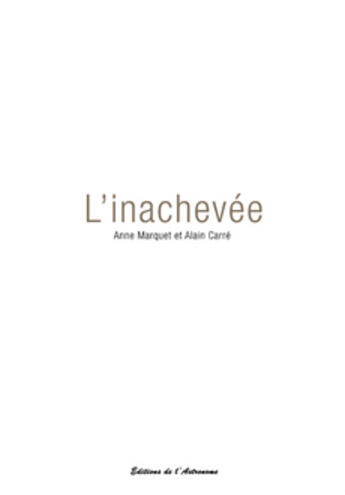 Couverture du livre « L'inachevée » de Alain Carre et Anne Marquet aux éditions Editions De L'astronome