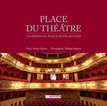 Couverture du livre « Place du théâtre ; les théâtres du Nord et du Pas-de-Calais » de Philippe Debeerst et Patrice Desdoit aux éditions Pourparler