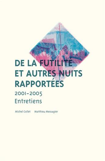 Couverture du livre « De la futilité et autres nuits rapportées ; 2001 - 2005 ; entretiens » de Michel Collet et Matthieu Messagier aux éditions Mediapop