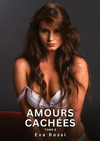 Couverture du livre « Amours Cachées. Tome 8 : Histoires Érotiques Interdites de Sexe Tabou pour Adultes » de Eva Rossi aux éditions Tredition