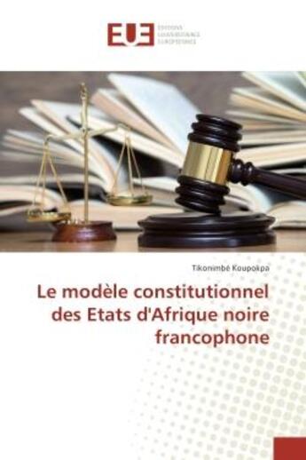 Couverture du livre « Le modele constitutionnel des etats d'Afrique noire francophone » de Tikonimbé Koupokpa aux éditions Editions Universitaires Europeennes