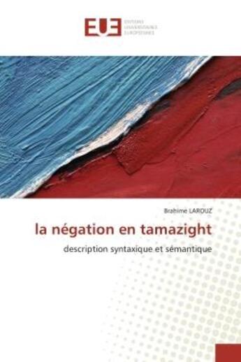 Couverture du livre « La negation en tamazight - description syntaxique et semantique » de Larouz Brahime aux éditions Editions Universitaires Europeennes