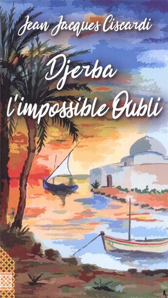 Couverture du livre « Djerba l'impossible oubli » de Jean-Jacques Ciscardi aux éditions Arabesques Editions