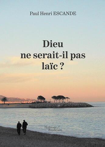 Couverture du livre « Dieu ne serait-il pas laïc ? » de Paul Henri Escande aux éditions Baudelaire