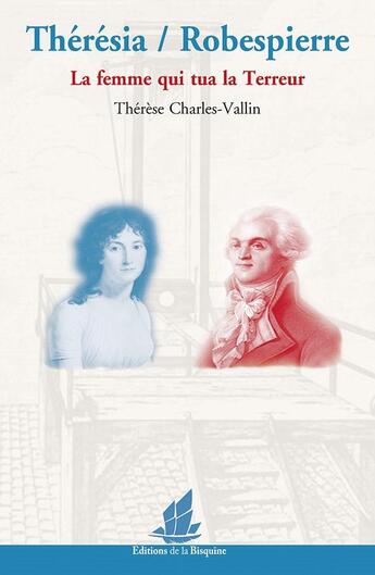 Couverture du livre « Thérésia / Robespierre ; la femme qui tua la Terreur » de Therese Charles-Vallin aux éditions La Bisquine