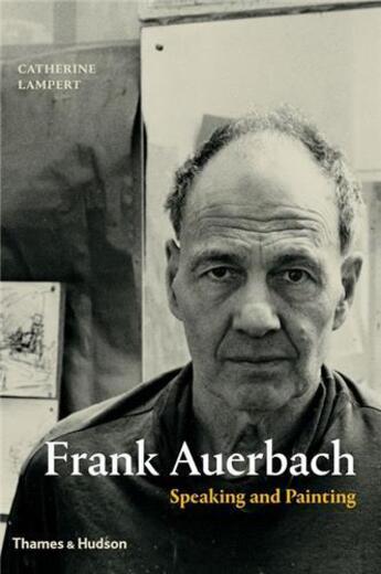 Couverture du livre « Frank auerbach speaking and painting (hardback) » de Lampert Catherine aux éditions Thames & Hudson