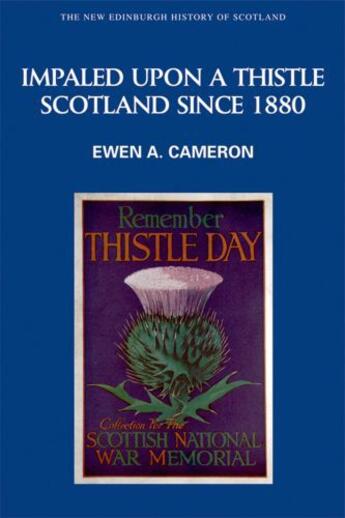 Couverture du livre « Impaled Upon a Thistle: Scotland since 1880 » de Cameron Ewen aux éditions Edinburgh University Press