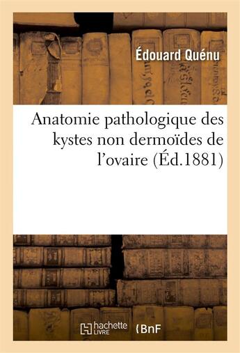 Couverture du livre « Anatomie pathologique des kystes non dermoides de l'ovaire » de Quenu Edouard aux éditions Hachette Bnf