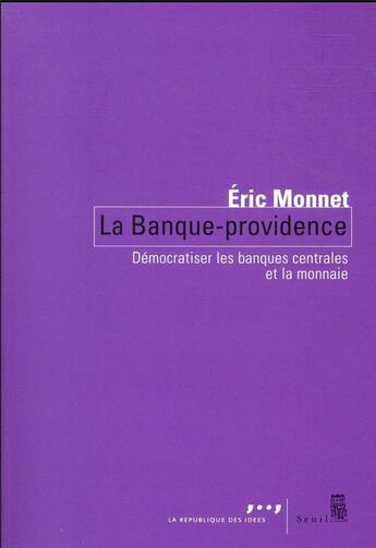 Couverture du livre « La banque providence : démocratiser les banques centrales et la monnaie » de Eric Monnet aux éditions Seuil