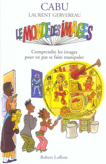 Couverture du livre « Le monde des images ; comprendre les images pour ne pas se faire manipuler » de Laurent Gervereau et Cabu aux éditions Robert Laffont