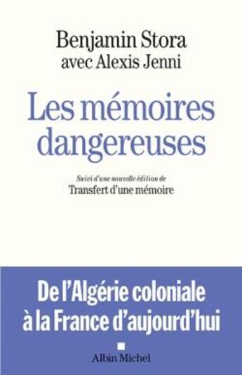 Couverture du livre « Les mémoires dangereuses ; de l'Algérie coloniale à la France d'aujourd'hui » de Benjamin Stora et Alexis Jenni aux éditions Albin Michel