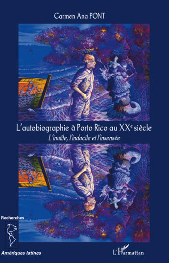 Couverture du livre « L'autobiographie à Porto Rico au XXe siècle ; l'inutile, l'indocile et l'insensée » de Carmen Ana Pont aux éditions L'harmattan