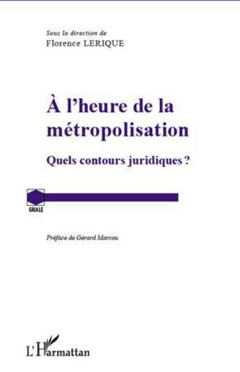 Couverture du livre « À l'heure de la métropolisation ; quels contours juridiques ? » de Florence Lerique aux éditions L'harmattan
