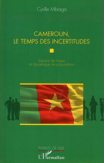 Couverture du livre « Cameroun, le temps des incertitudes ; espace de risque et dynamique de populations » de Cyrille Mbiaga aux éditions L'harmattan