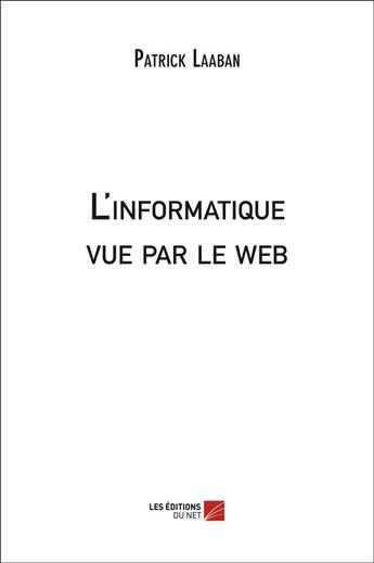 Couverture du livre « L'informatique vue par le web » de Patrick Laaban aux éditions Editions Du Net