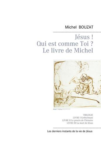 Couverture du livre « Jésus ! Qui est comme Toi ? le livre de Michel ; version longue, couverture souple » de Michel Bouzat aux éditions Books On Demand