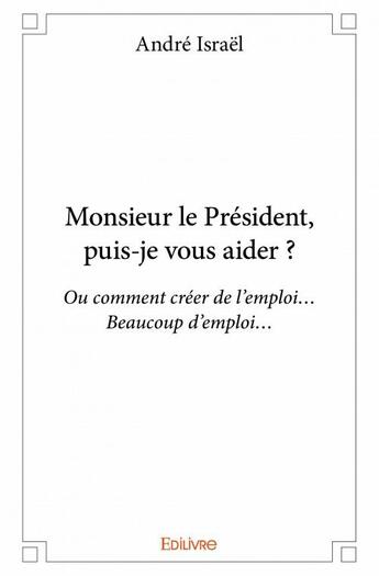 Couverture du livre « Monsieur le Président, puis-je vous aider ? » de Andre Israel aux éditions Edilivre