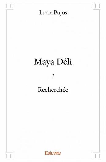 Couverture du livre « Maya Déli t.1 ; recherchée » de Lucie Pujos aux éditions Edilivre