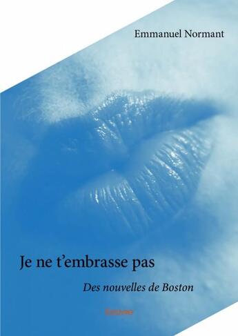 Couverture du livre « Je ne t'embrasse pas ; des nouvelles de Boston » de Emmanuel Normant aux éditions Edilivre