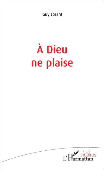 Couverture du livre « À Dieu ne plaise » de Guy Lorant aux éditions L'harmattan