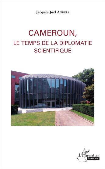 Couverture du livre « Cameroun, le temps de la diplomatie scientifique » de Jacques Joel Andela aux éditions L'harmattan