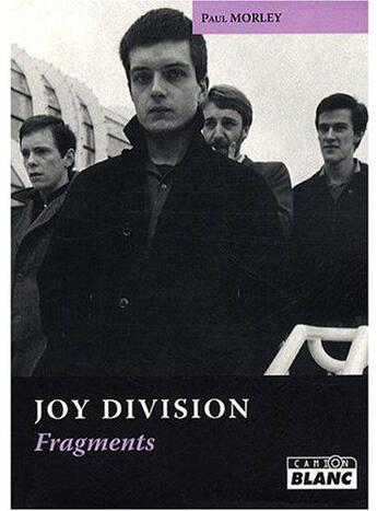 Couverture du livre « Fragments ; Joy Division » de Paul Morley aux éditions Le Camion Blanc