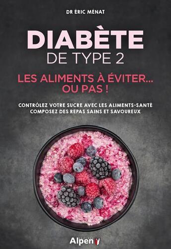 Couverture du livre « Diabete de type 2 : les aliments a eviter... ou pas ! » de Eric Menat aux éditions Alpen