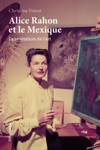 Couverture du livre « Alice Rahon et le Mexique : la révélation de l'art » de Christine Frerot aux éditions Riveneuve