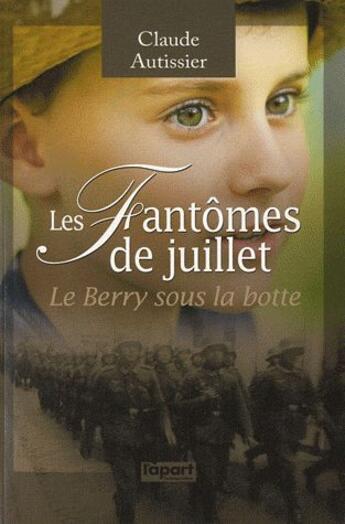 Couverture du livre « Les fantômes de Juillet ; le Berry sous la botte » de Claude Autissier aux éditions L'a Part Buissonniere