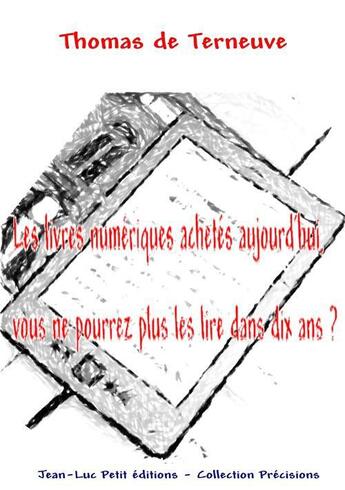 Couverture du livre « Les livres numériques achetés aujourd'hui, vous ne pourrez plus les lire dans dix ans ? » de Thomas De Terneuve aux éditions Jean-luc Petit Editions