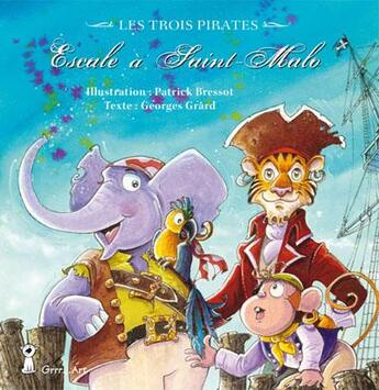 Couverture du livre « Les trois pirates Tome 1 : escale à Saint-Malo » de Georges Grard et Patrick Bressot aux éditions Grrr...art