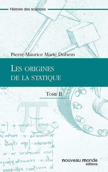 Couverture du livre « Les origines de la statique - Tome II » de Pierre Duhem aux éditions Nouveau Monde