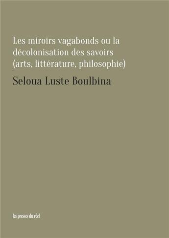 Couverture du livre « Les miroirs vagabonds ou la décolonisation des savoirs (art, littérature, philosophie) » de Seloua Luste Boulbina aux éditions Les Presses Du Reel