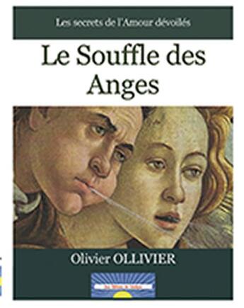 Couverture du livre « Le souffle des anges : le secret de l'Amour dévoilés » de Ollivier Olivier aux éditions Aux Editions Du Cordeau