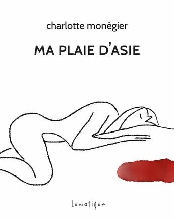 Couverture du livre « Ma plaie d'Asie » de Charlotte Monegier aux éditions Lunatique