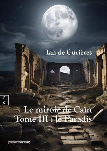 Couverture du livre « Le miroir de Caïn Tome 3 : Le paradis » de Ian De Curieres aux éditions Complicites